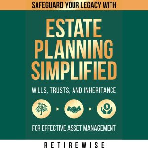 Estate Planning Simplified: Safeguard Your Legacy with Wills, Trusts, and Inheritance for Effective Asset Management