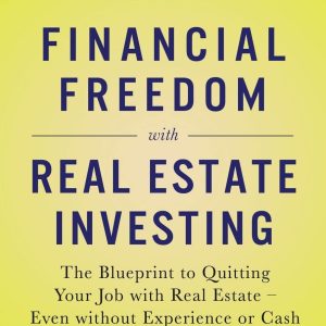Financial Freedom with Real Estate Investing: The Blueprint To Quitting Your Job With Real Estate - Even Without Experience Or Cash