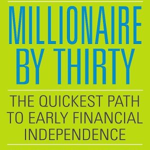 Millionaire by Thirty: The Quickest Path to Early Financial Independence