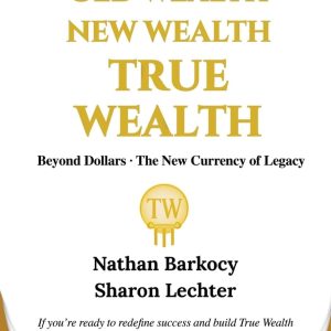 Old Wealth New Wealth True Wealth: Beyond Dollars The New Currency of Legacy