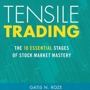 Tensile Trading: The 10 Essential Stages of Stock Market Mastery (Wiley Trading)