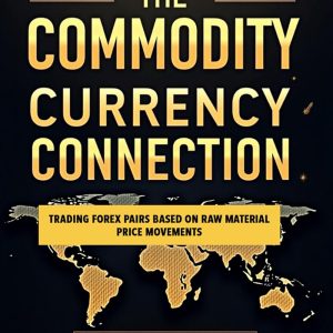 The Commodity Currency Connection: Trading Forex Pairs Based On Raw Material Price Movements (THE ULTIMATE FOREX TRADING PLAYBOOK)
