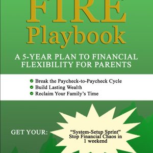 The Family FIRE Playbook: A 5-Year Plan to Financial Flexibility for Parents: Break the Paycheck-to-Paycheck Cycle, Build Lasting Wealth, and Reclaim Your Family's Time