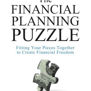 The Financial Planning Puzzle: Fitting Your Pieces Together to Create Financial Freedom
