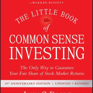 The Little Book of Common Sense Investing: The Only Way to Guarantee Your Fair Share of Stock Market Returns