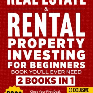 The Only Real Estate & Rental Property Investing For Beginners Book You'll Ever Need (2 in 1): Close Your First Deal, Easily Manage Properties, & Create Financial Freedom (Start A Business)